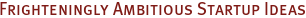 Frighteningly Ambitious Startup Ideas