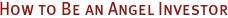 How to Be an Angel Investor